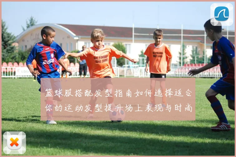 篮球服搭配发型指南如何选择适合你的运动发型提升场上表现与时尚感