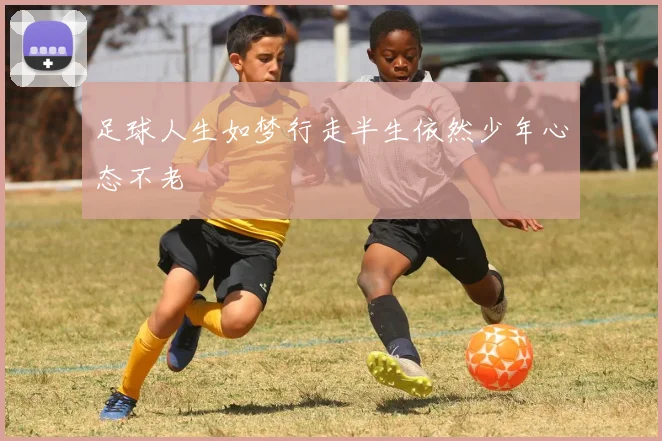 足球人生如梦行走半生依然少年心态不老